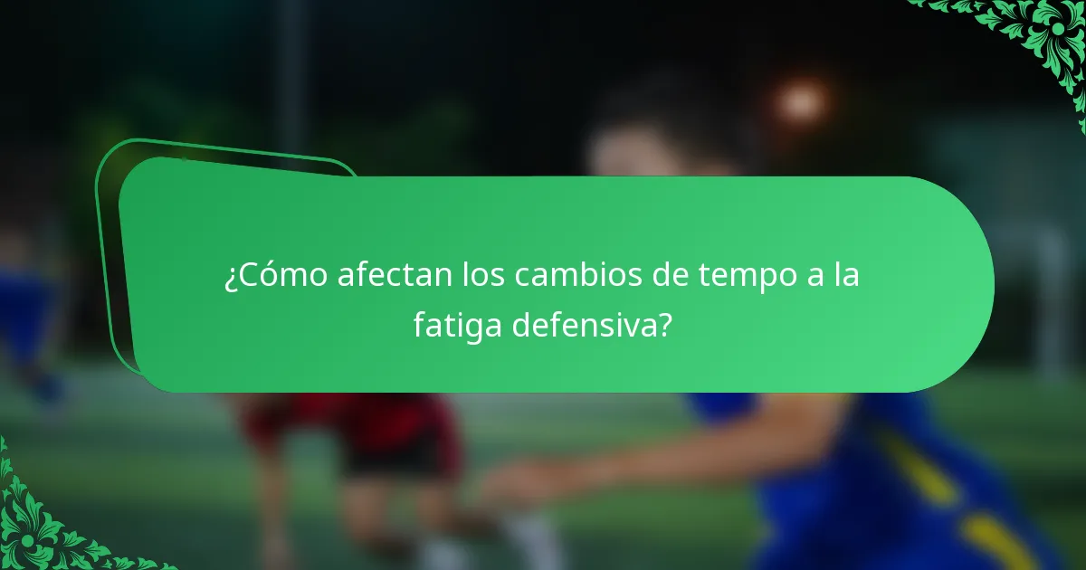 ¿Cómo afectan los cambios de tempo a la fatiga defensiva?