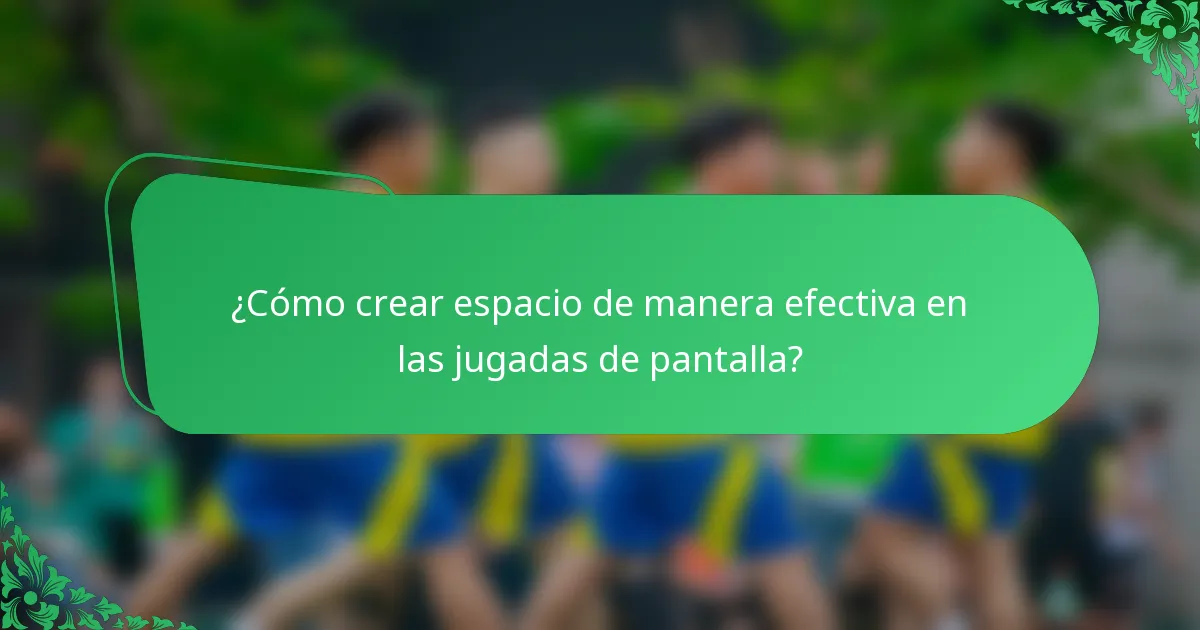 ¿Cómo crear espacio de manera efectiva en las jugadas de pantalla?