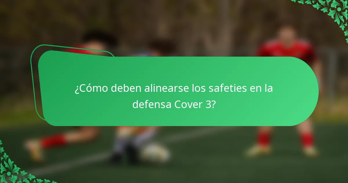 ¿Cómo deben alinearse los safeties en la defensa Cover 3?