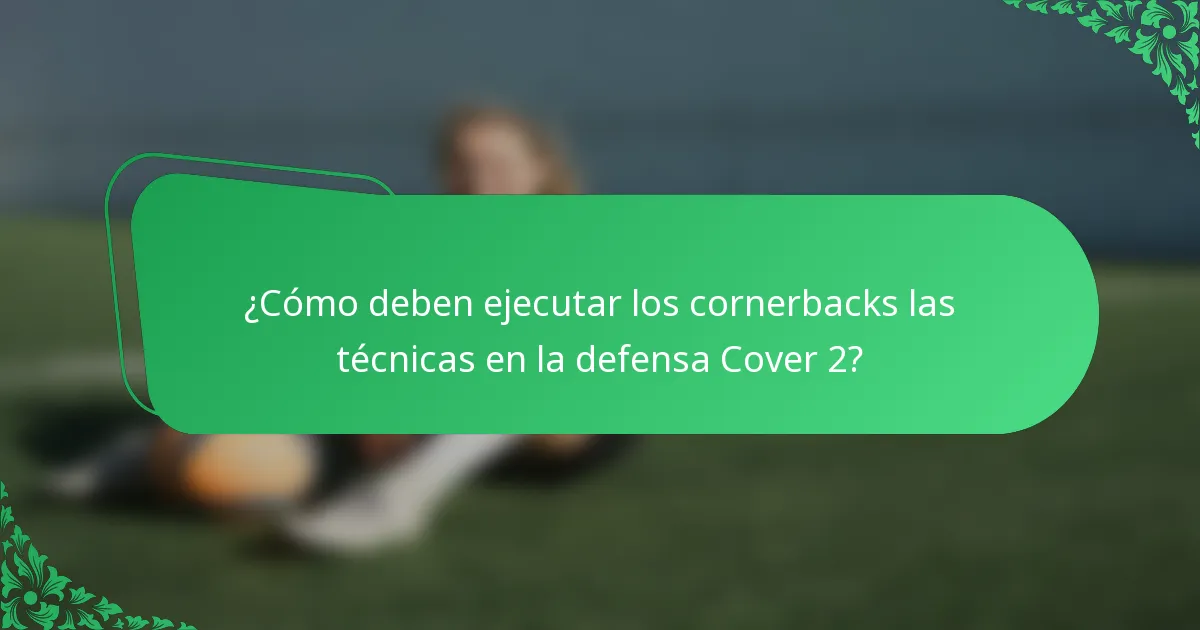 ¿Cómo deben ejecutar los cornerbacks las técnicas en la defensa Cover 2?