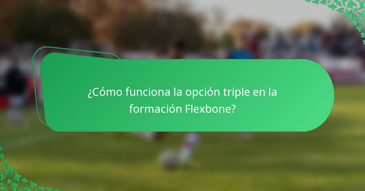 ¿Cómo funciona la opción triple en la formación Flexbone?