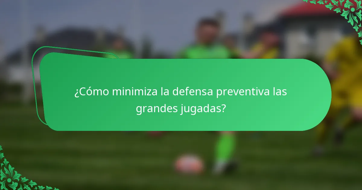 ¿Cómo minimiza la defensa preventiva las grandes jugadas?