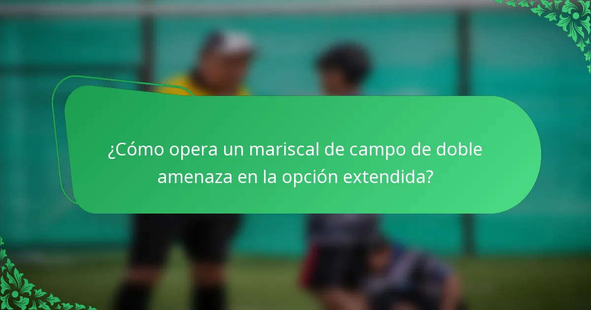 ¿Cómo opera un mariscal de campo de doble amenaza en la opción extendida?
