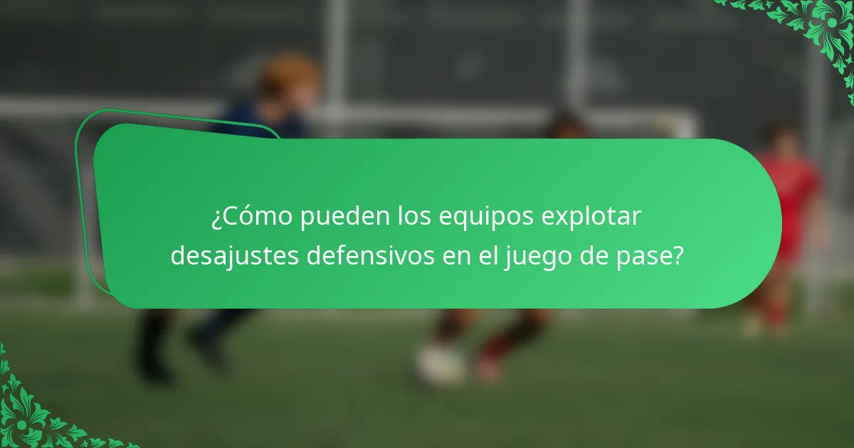 ¿Cómo pueden los equipos explotar desajustes defensivos en el juego de pase?