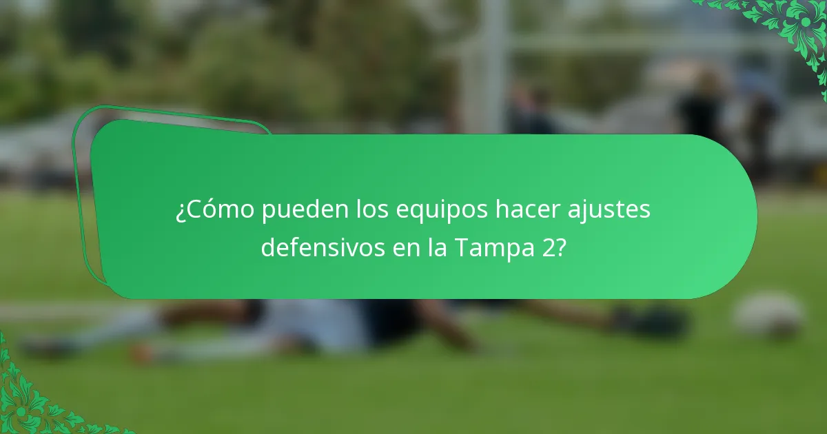 ¿Cómo pueden los equipos hacer ajustes defensivos en la Tampa 2?