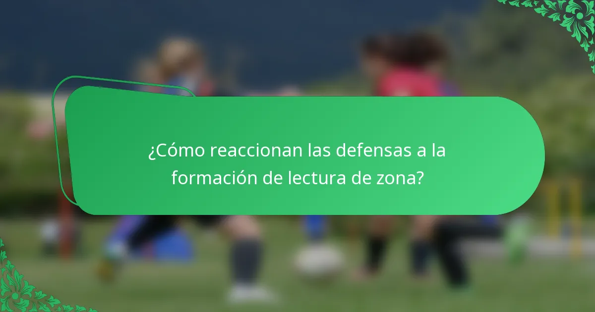 ¿Cómo reaccionan las defensas a la formación de lectura de zona?