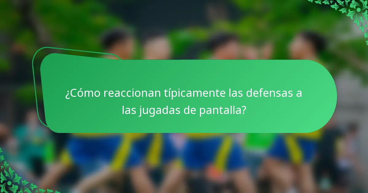 ¿Cómo reaccionan típicamente las defensas a las jugadas de pantalla?