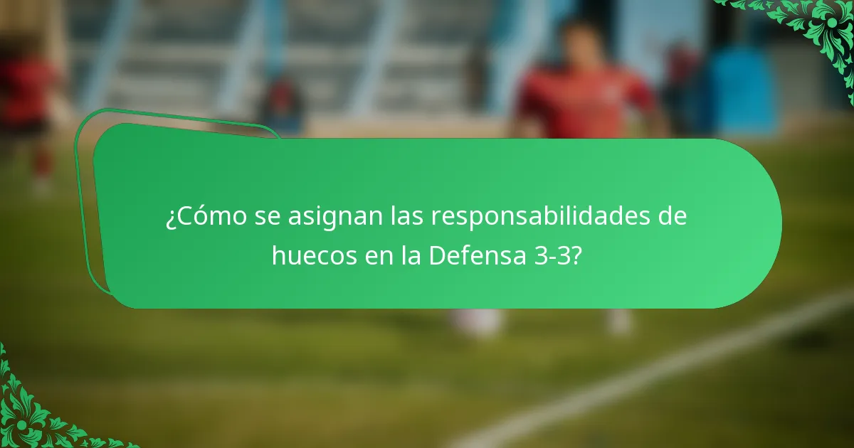 ¿Cómo se asignan las responsabilidades de huecos en la Defensa 3-3?