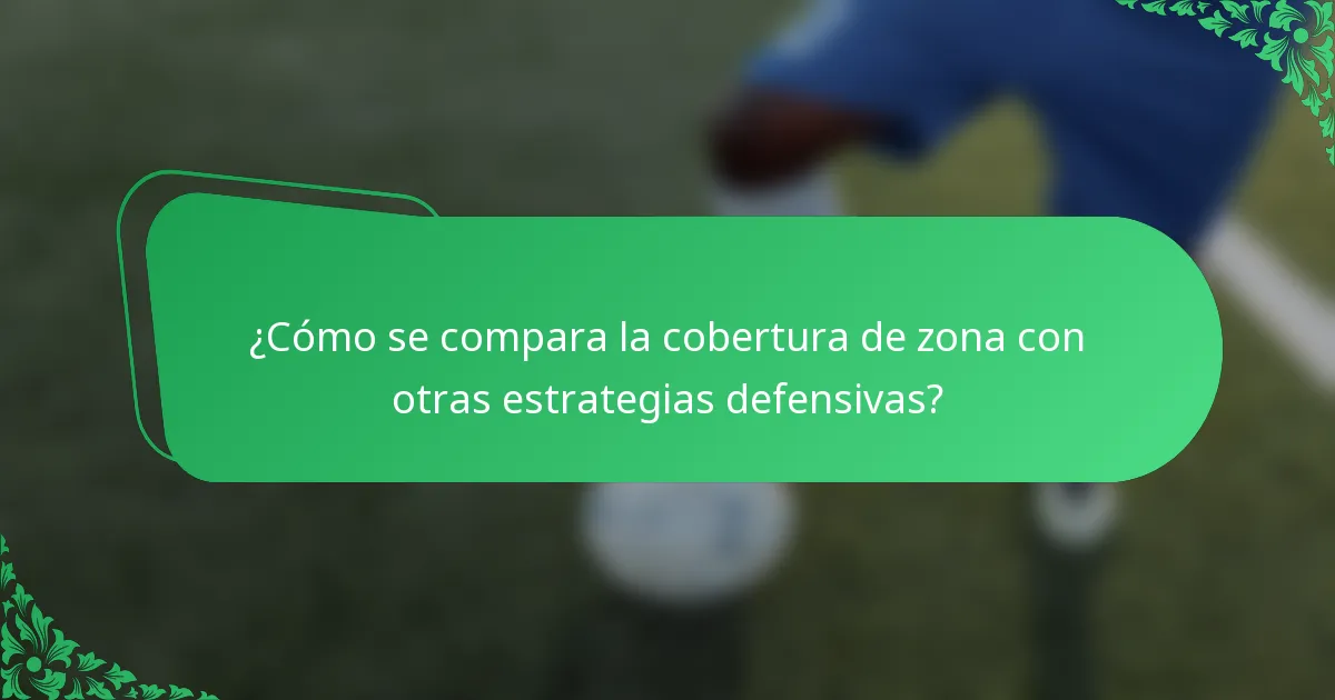 ¿Cómo se compara la cobertura de zona con otras estrategias defensivas?