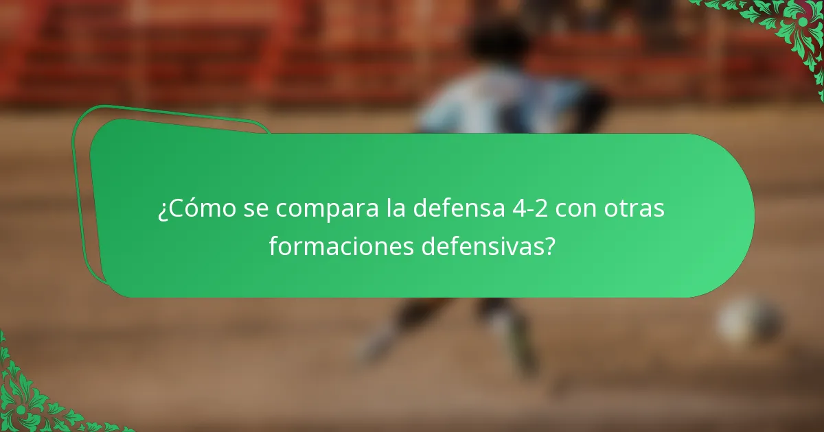 ¿Cómo se compara la defensa 4-2 con otras formaciones defensivas?
