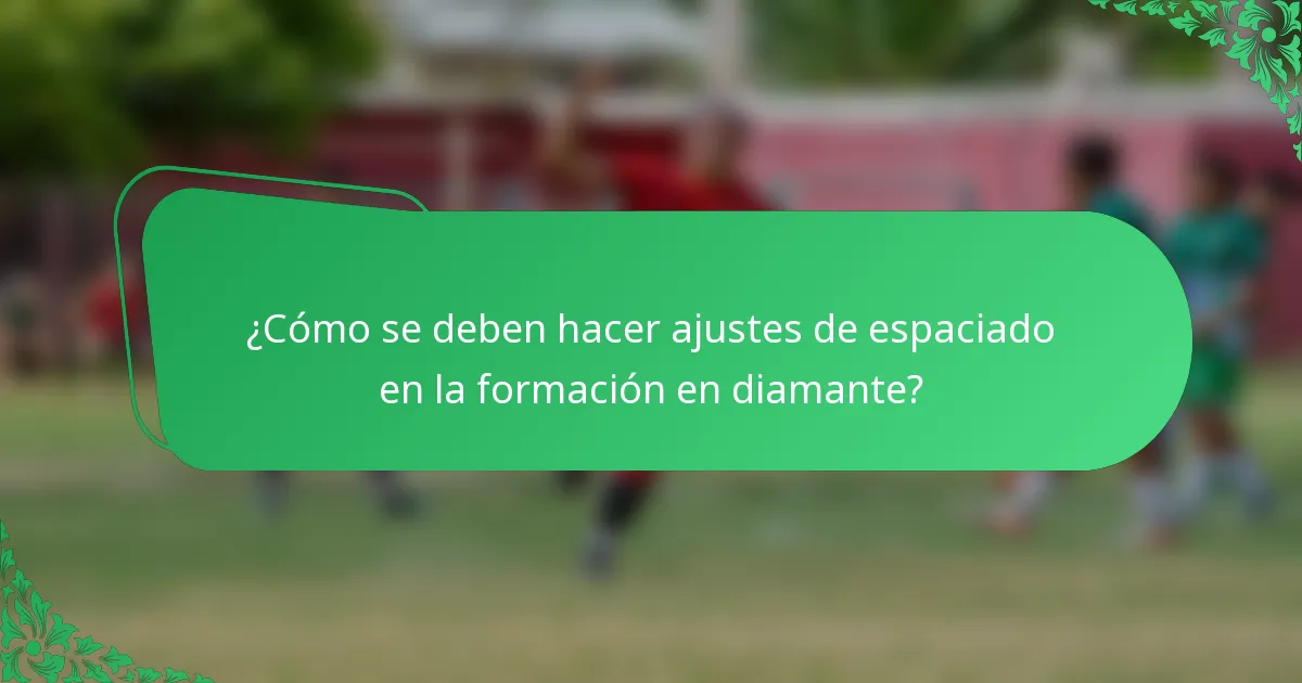 ¿Cómo se deben hacer ajustes de espaciado en la formación en diamante?
