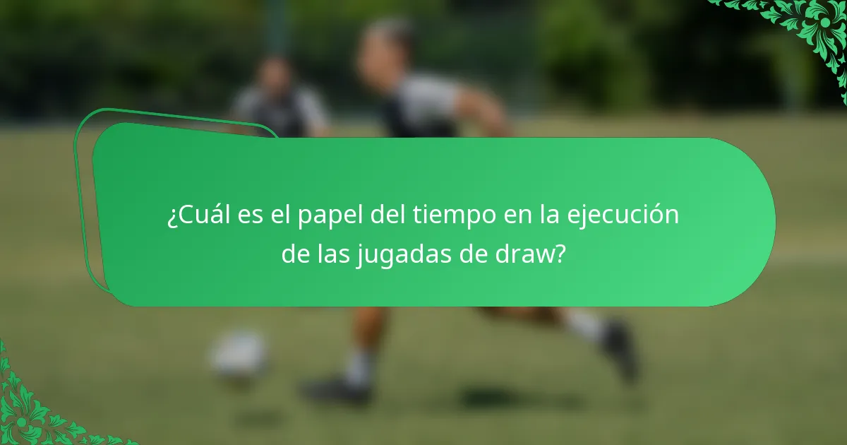 ¿Cuál es el papel del tiempo en la ejecución de las jugadas de draw?