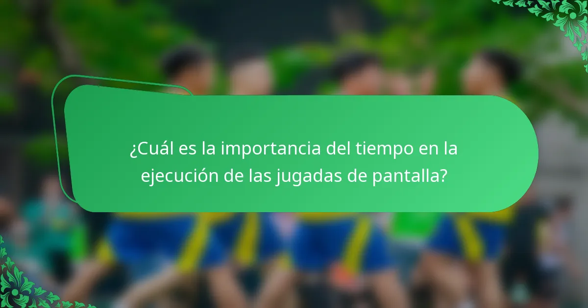¿Cuál es la importancia del tiempo en la ejecución de las jugadas de pantalla?