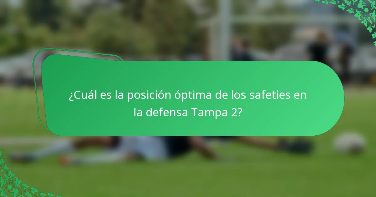 ¿Cuál es la posición óptima de los safeties en la defensa Tampa 2?