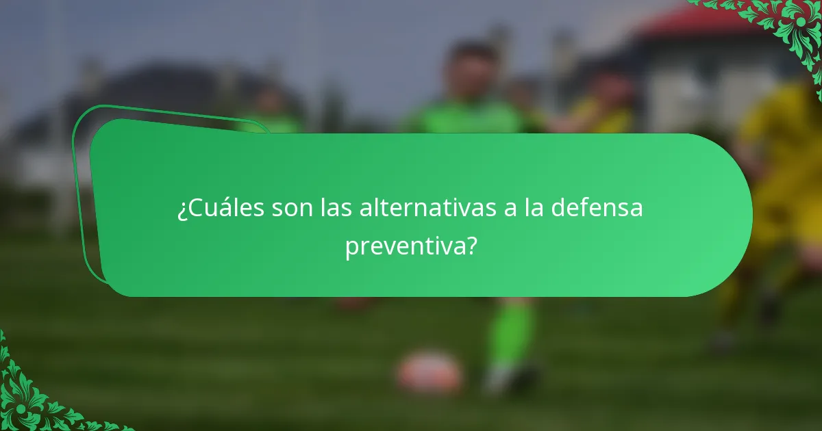 ¿Cuáles son las alternativas a la defensa preventiva?