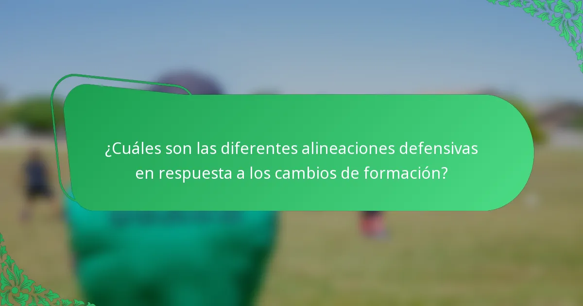 ¿Cuáles son las diferentes alineaciones defensivas en respuesta a los cambios de formación?