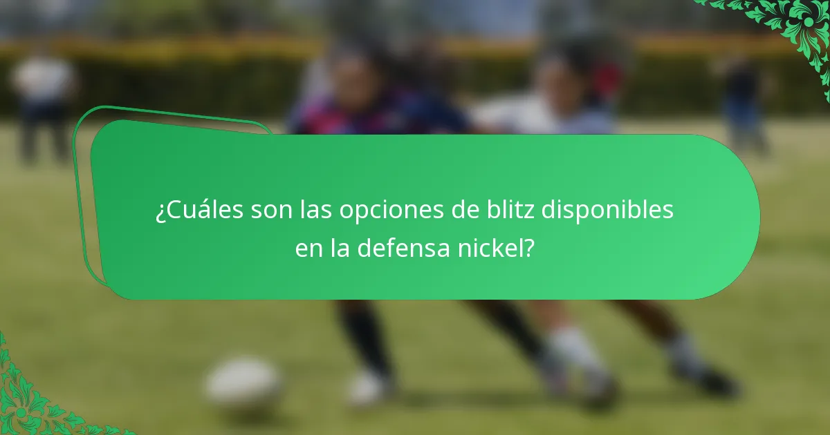 ¿Cuáles son las opciones de blitz disponibles en la defensa nickel?