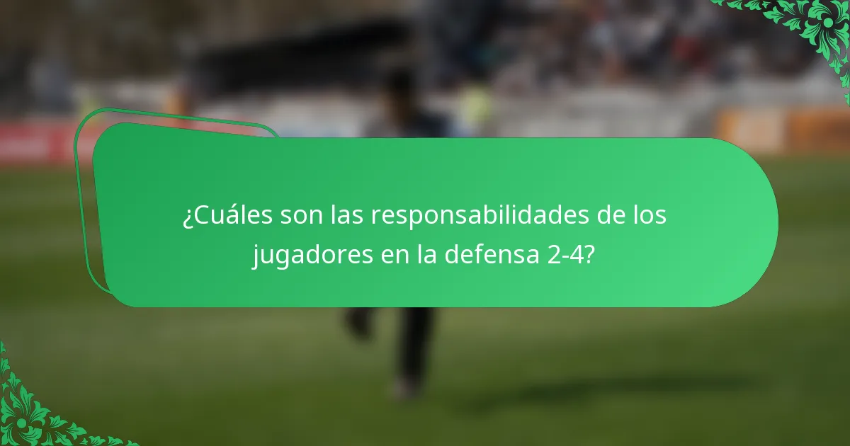 ¿Cuáles son las responsabilidades de los jugadores en la defensa 2-4?
