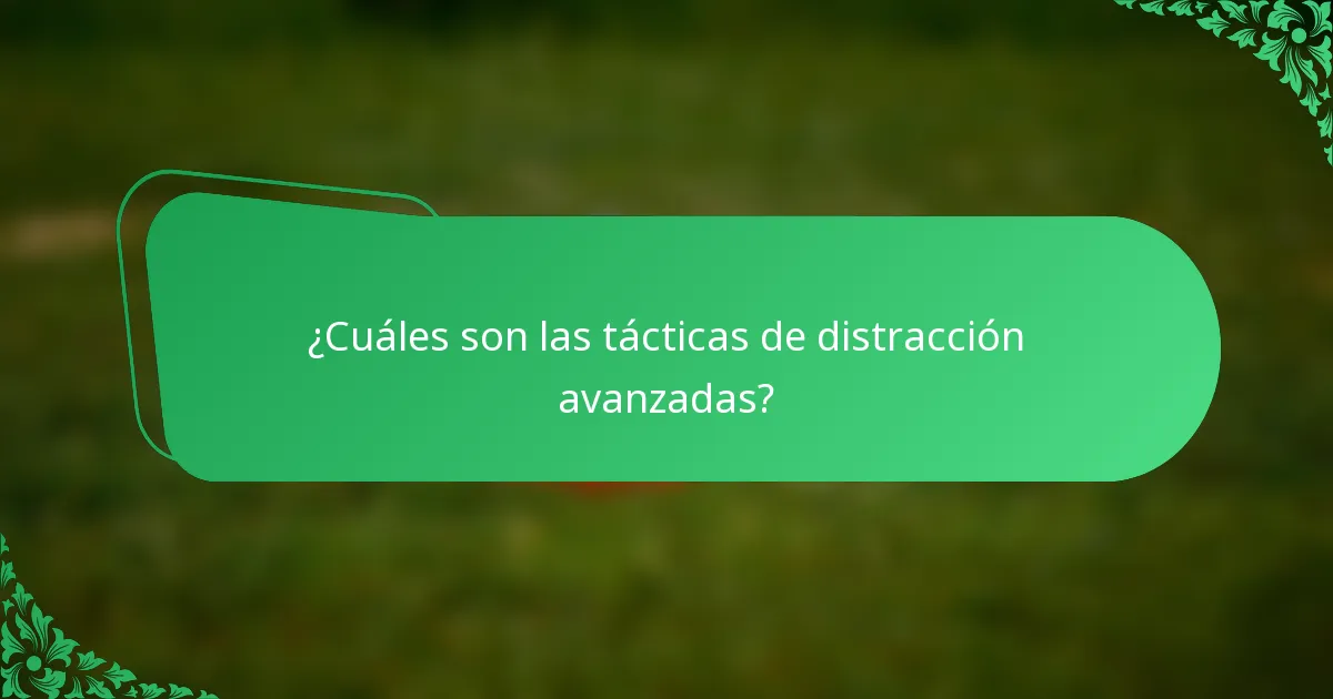 ¿Cuáles son las tácticas de distracción avanzadas?