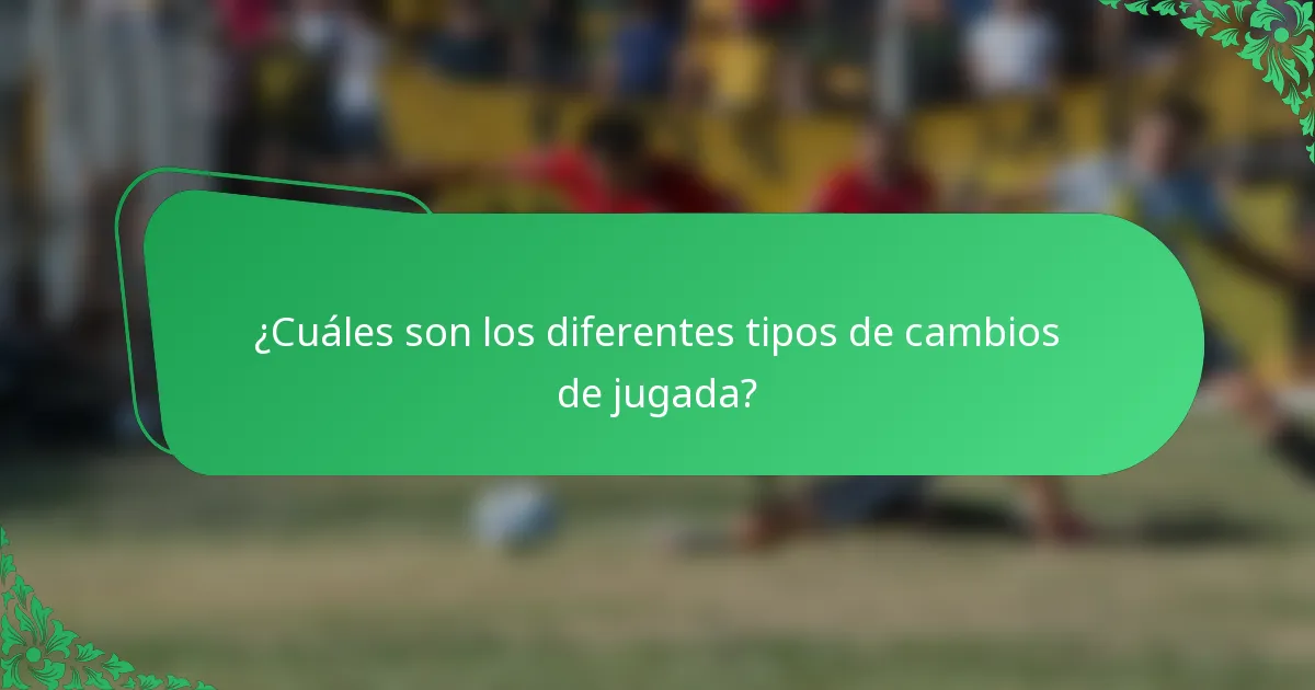 ¿Cuáles son los diferentes tipos de cambios de jugada?