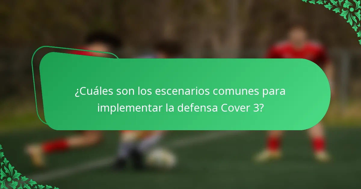 ¿Cuáles son los escenarios comunes para implementar la defensa Cover 3?