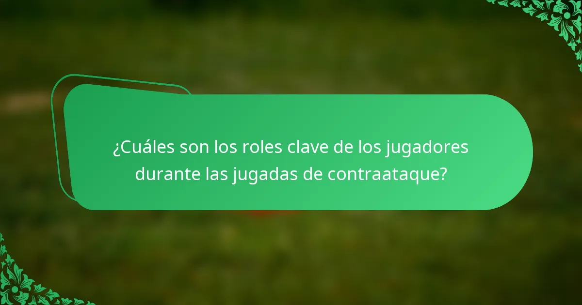 ¿Cuáles son los roles clave de los jugadores durante las jugadas de contraataque?