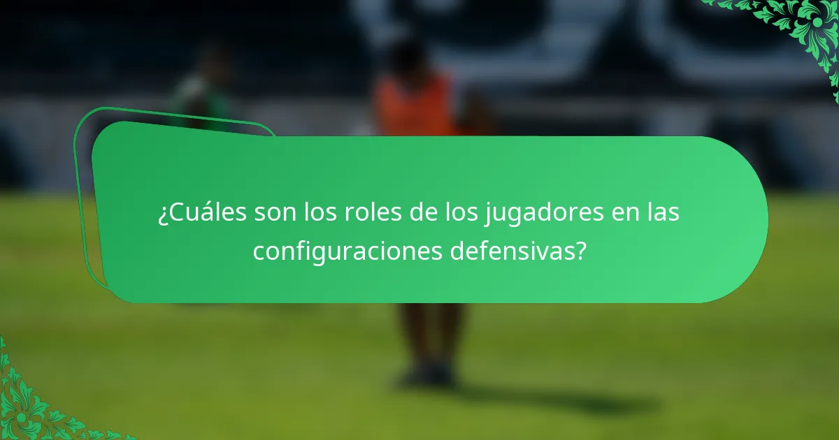 ¿Cuáles son los roles de los jugadores en las configuraciones defensivas?