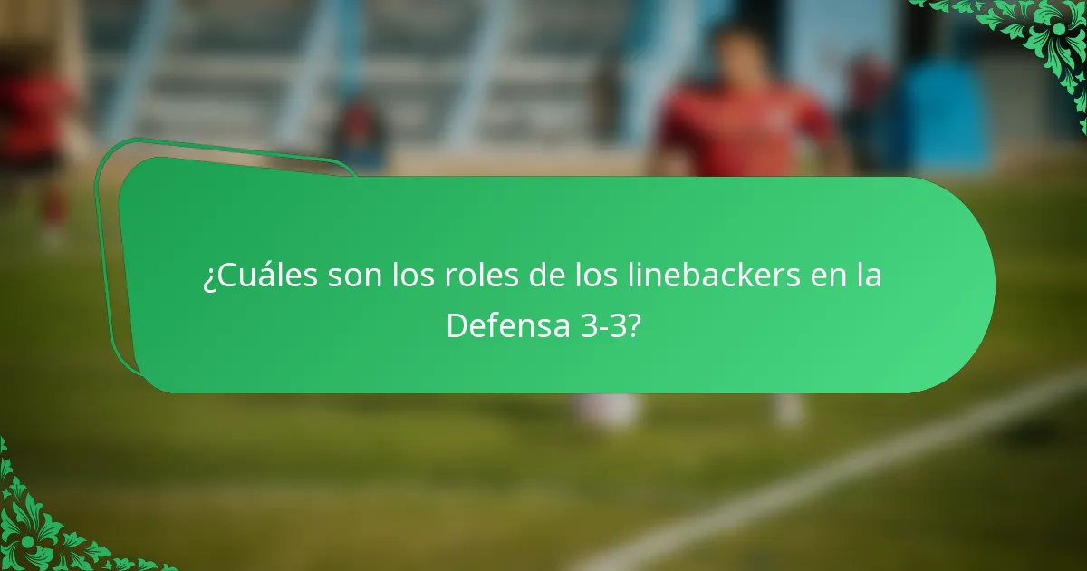 ¿Cuáles son los roles de los linebackers en la Defensa 3-3?