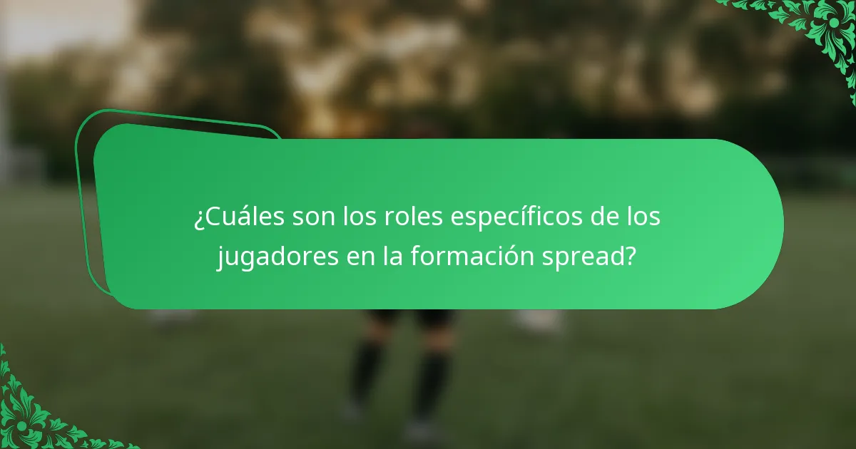 ¿Cuáles son los roles específicos de los jugadores en la formación spread?