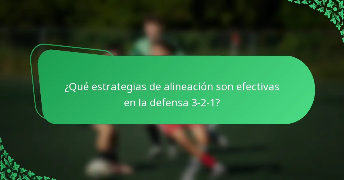 ¿Qué estrategias de alineación son efectivas en la defensa 3-2-1?