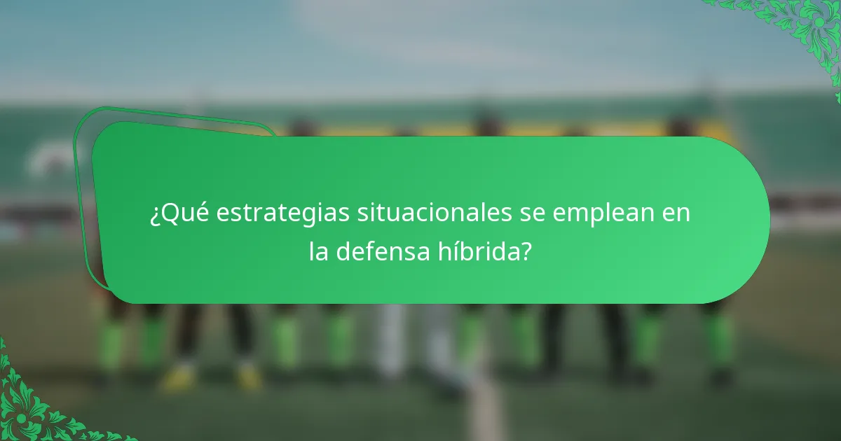 ¿Qué estrategias situacionales se emplean en la defensa híbrida?