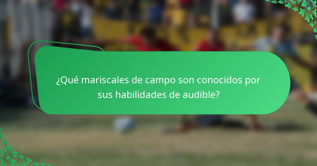 ¿Qué mariscales de campo son conocidos por sus habilidades de audible?