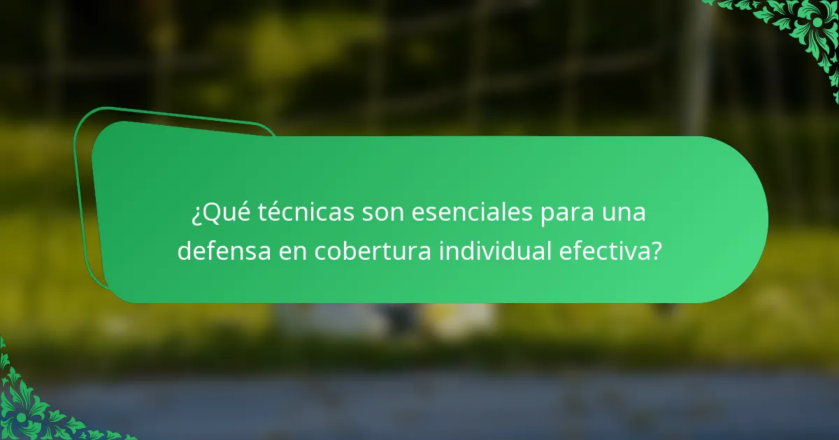 ¿Qué técnicas son esenciales para una defensa en cobertura individual efectiva?